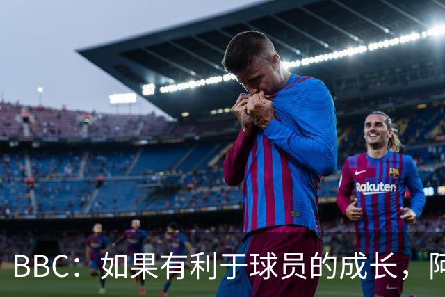 BBC：如果有利于球员的成长，阿森纳愿在本赛季外租道曼